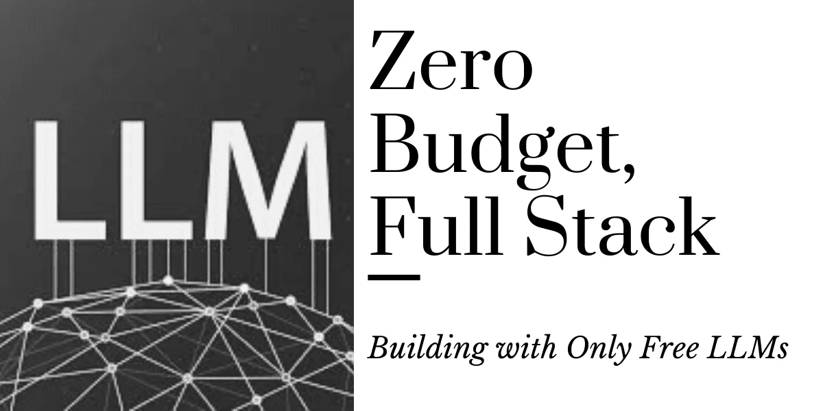 Zero Budget, Full Stack: How to Build Production-Ready Apps Using Only Free LLMs